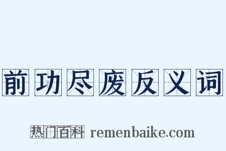 前功尽废反义词是什么意思的图片